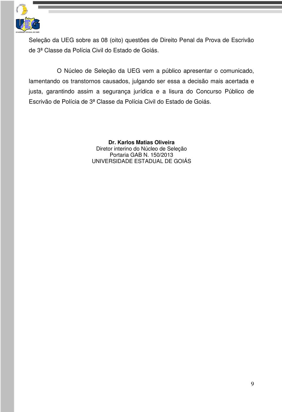 acertada e justa, garantindo assim a segurança jurídica e a lisura do Concurso Público de Escrivão de Polícia de 3ª Classe da Polícia