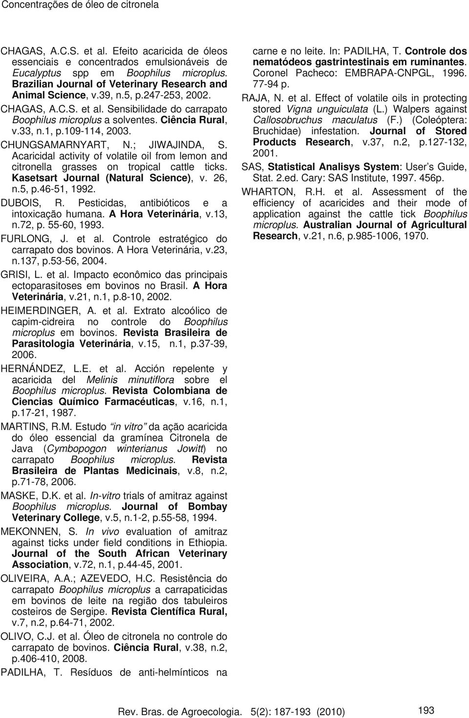 109-114, 2003. CHUNGSAMARNYART, N.; JIWAJINDA, S. Acaricidal activity of volatile oil from lemon and citronella grasses on tropical cattle ticks. Kasetsart Journal (Natural Science), v. 26, n.5, p.