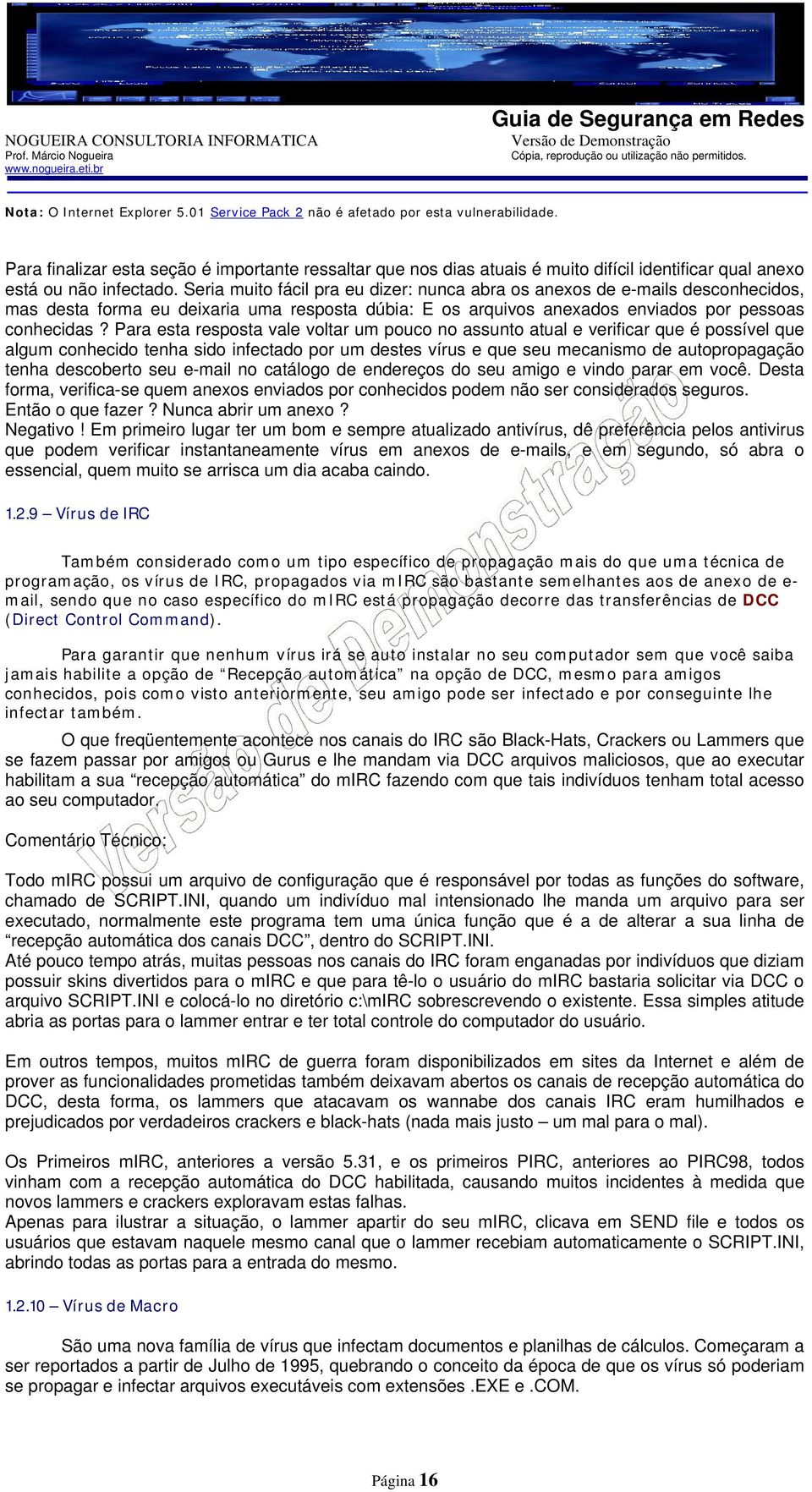 Seria muito fácil pra eu dizer: nunca abra os anexos de e-mails desconhecidos, mas desta forma eu deixaria uma resposta dúbia: E os arquivos anexados enviados por pessoas conhecidas?