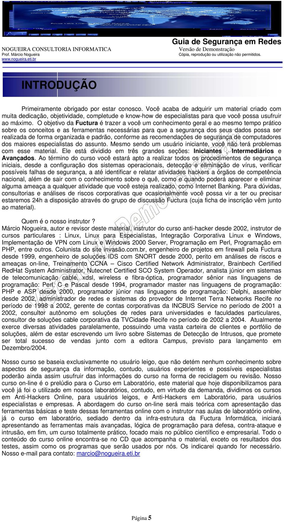 O objetivo da Fuctura é trazer a você um conhecimento geral e ao mesmo tempo prático sobre os conceitos e as ferramentas necessárias para que a segurança dos seus dados possa ser realizada de forma