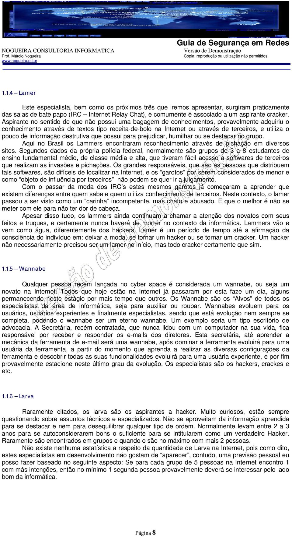 pouco de informação destrutiva que possui para prejudicar, humilhar ou se destacar no grupo. Aqui no Brasil os Lammers encontraram reconhecimento através de pichação em diversos sites.