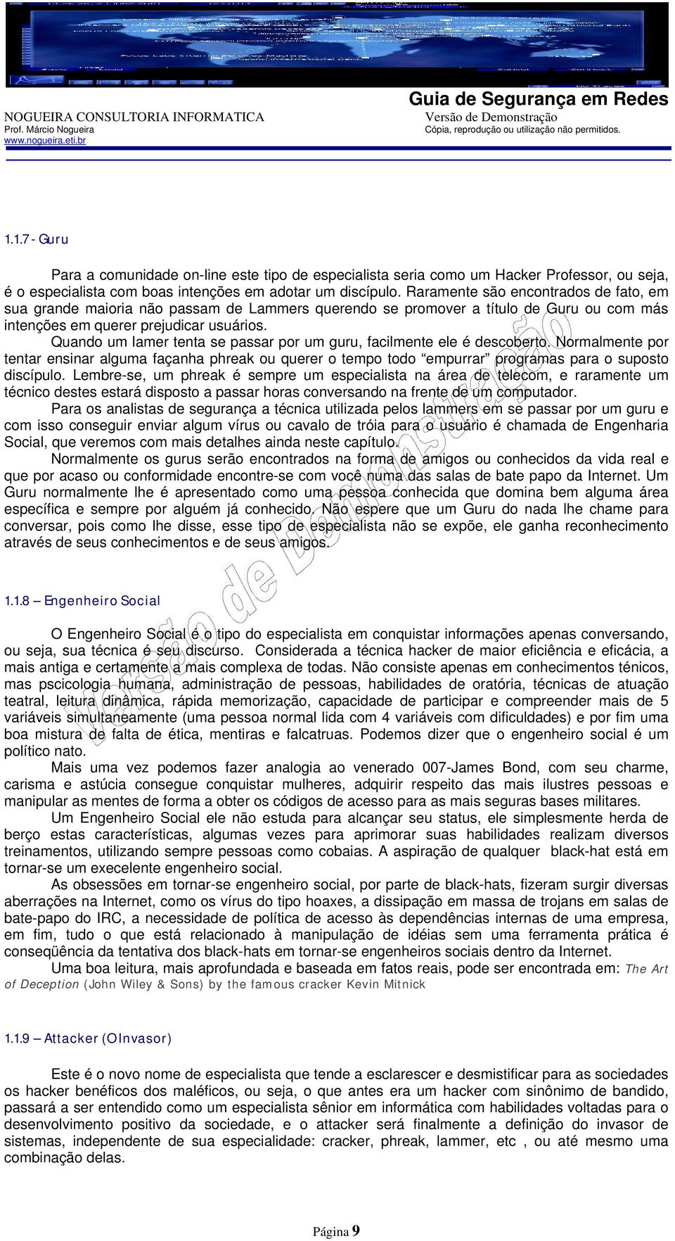 Quando um lamer tenta se passar por um guru, facilmente ele é descoberto. Normalmente por tentar ensinar alguma façanha phreak ou querer o tempo todo empurrar programas para o suposto discípulo.