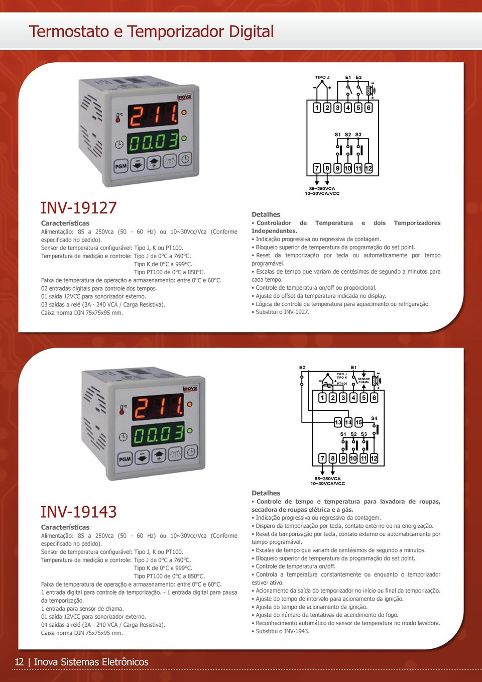 Faixa de temperatura de operação e armazenamento: entre 0 C e 60 C. 02 entradas digitais para controle dos tempos. 01 saída 12VCC para sonorizador externo.