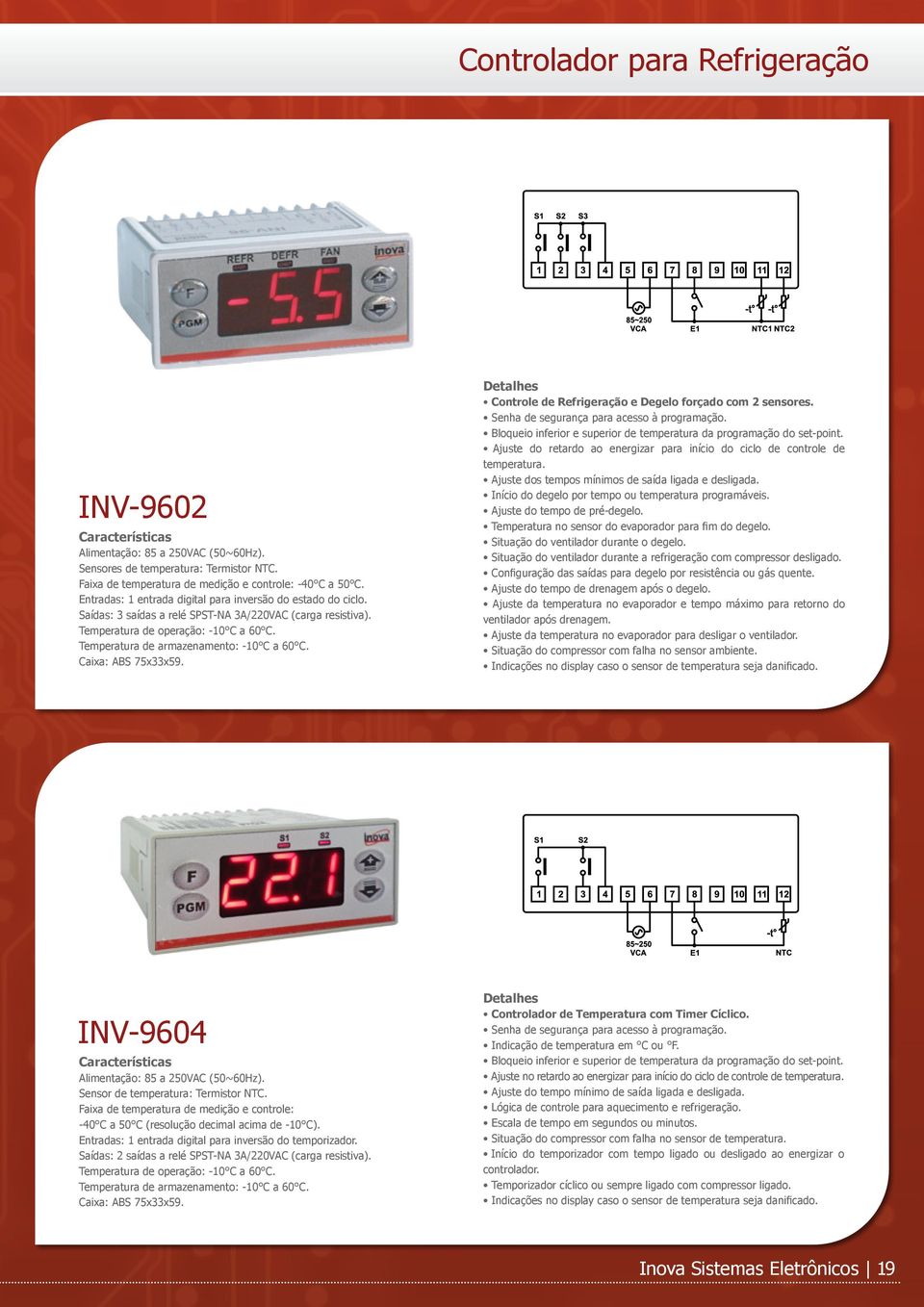 Bloqueio inferior e superior de temperatura da programação do set-point. Ajuste do retardo ao energizar para início do ciclo de controle de temperatura.