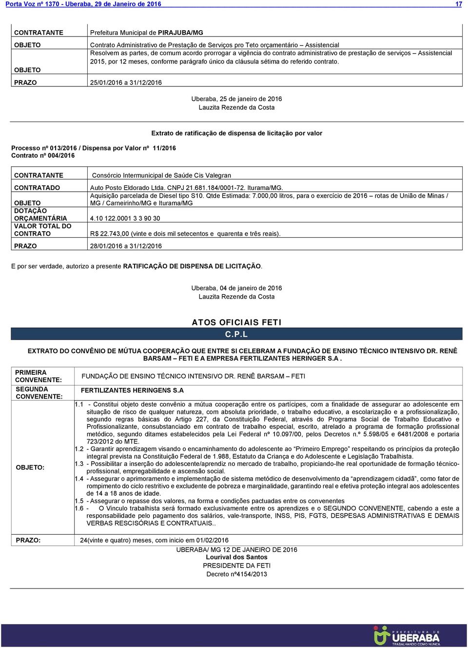 PRAZO 25/01/2016 a 31/12/2016 Uberaba, 25 de janeiro de 2016 Lauzita Rezende da Costa Processo nº 013/2016 / Dispensa por Valor nº 11/2016 Contrato nº 004/2016 Extrato de ratificação de dispensa de