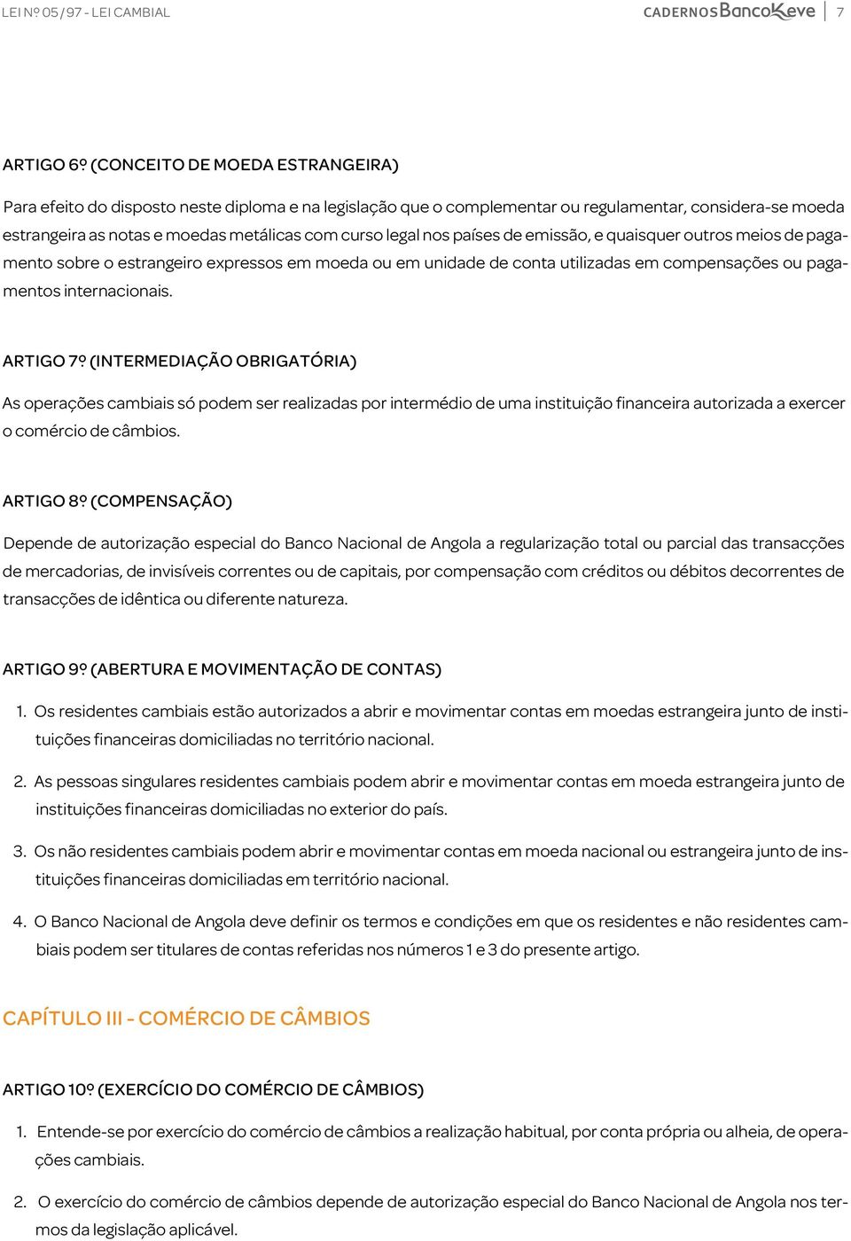 pagamentos internacionais. ARTIGO 7º (INTERMEDIAÇÃO OBRIGATÓRIA) As operações cambiais só podem ser realizadas por intermédio de uma instituição financeira autorizada a exercer o comércio de câmbios.