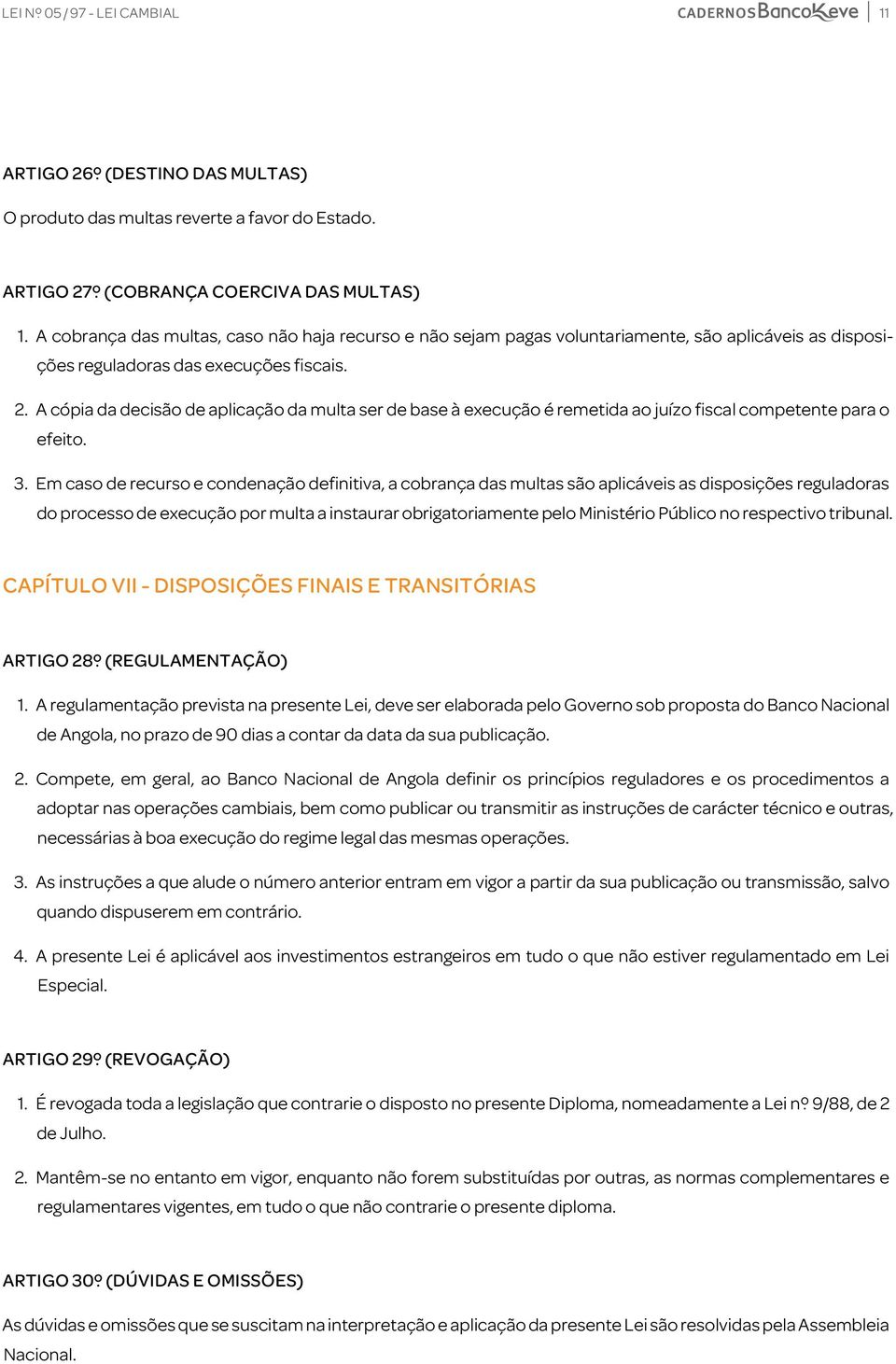 A cópia da decisão de aplicação da multa ser de base à execução é remetida ao juízo fiscal competente para o efeito. 3.