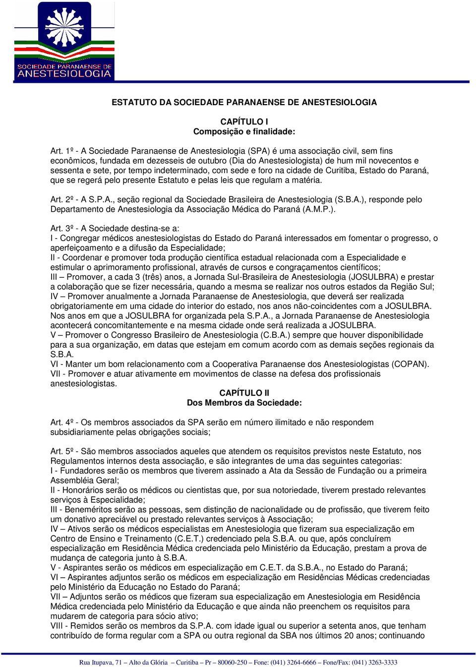 tempo indeterminado, com sede e foro na cidade de Curitiba, Estado do Paraná, que se regerá pelo presente Estatuto e pelas leis que regulam a matéria. Ar