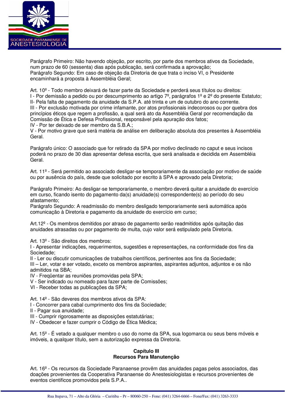 10º - Todo membro deixará de fazer parte da Sociedade e perderá seus títulos ou direitos: I - Por demissão a pedido ou por descumprimento ao artigo 7º, parágrafos 1º e 2º do presente Estatuto; II-