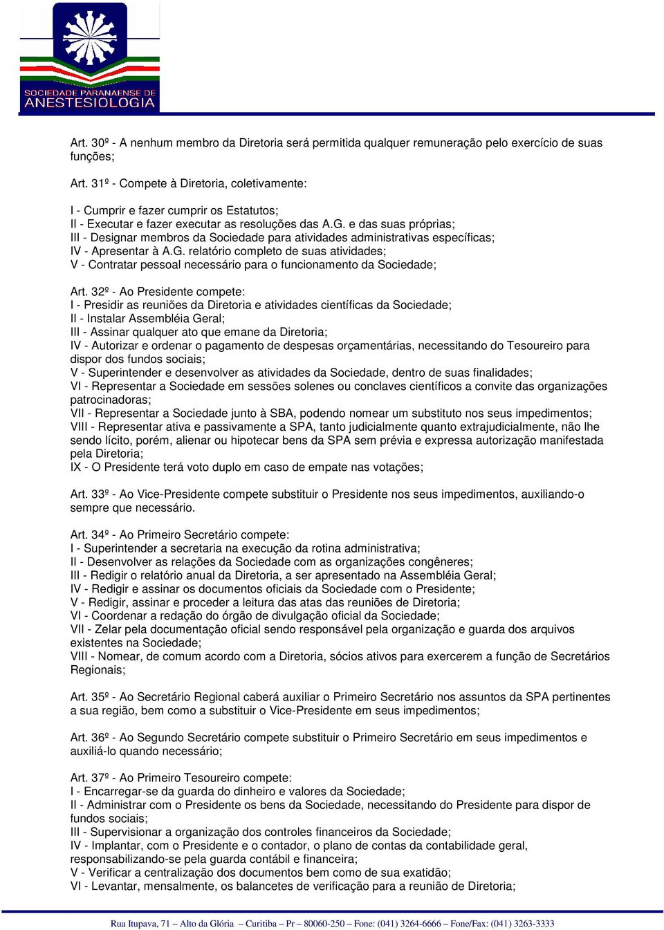 e das suas próprias; III - Designar membros da Sociedade para atividades administrativas específicas; IV - Apresentar à A.G.