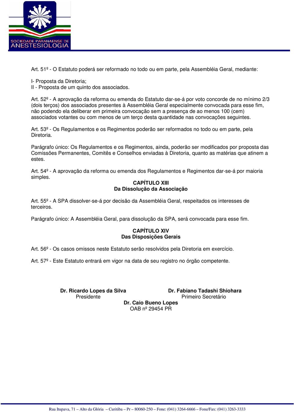 podendo ela deliberar em primeira convocação sem a presença de ao menos 100 (cem) associados votantes ou com menos de um terço desta quantidade nas convocações seguintes. Art.