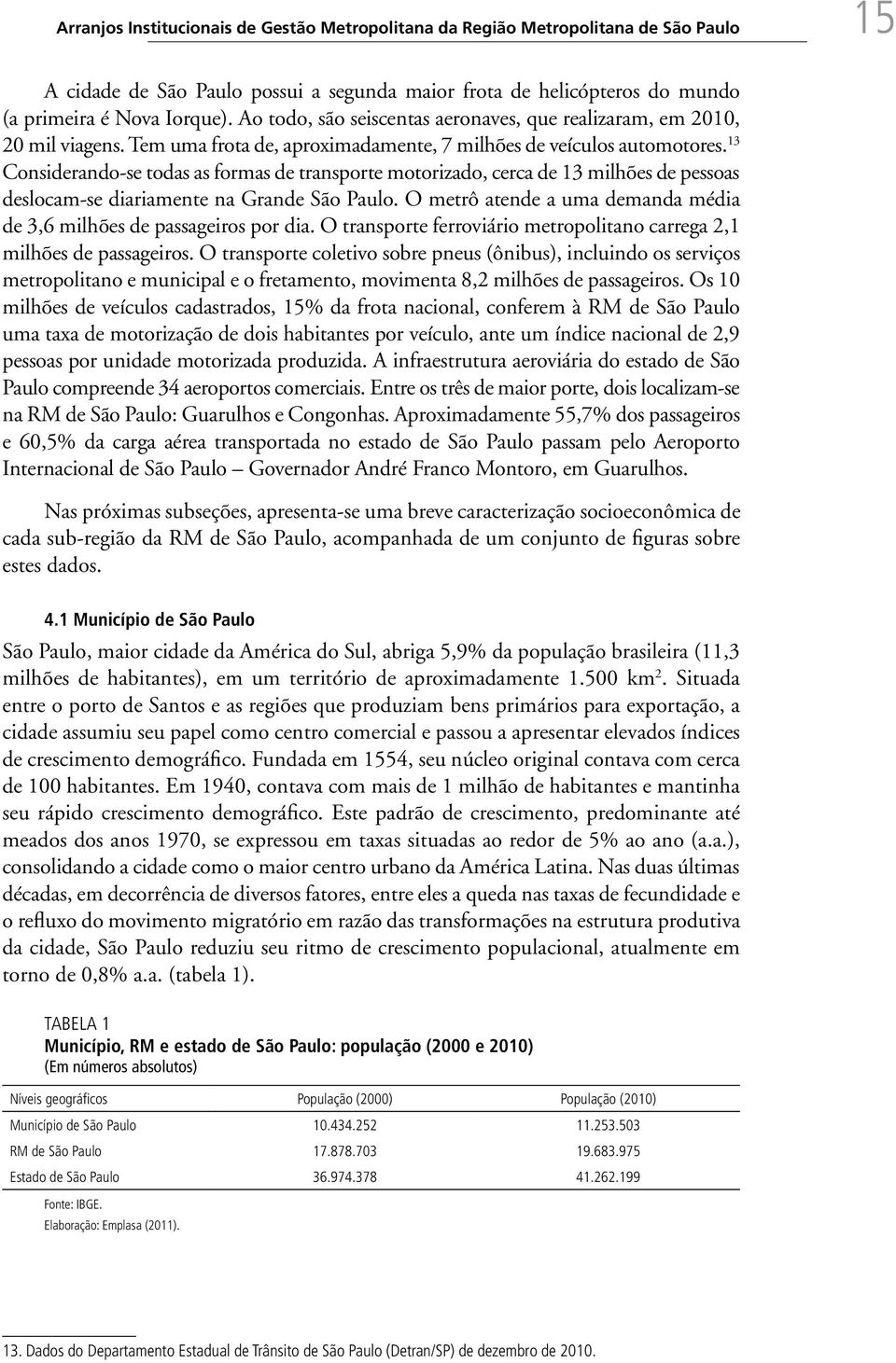 13 Considerando-se todas as formas de transporte motorizado, cerca de 13 milhões de pessoas deslocam-se diariamente na Grande São Paulo.