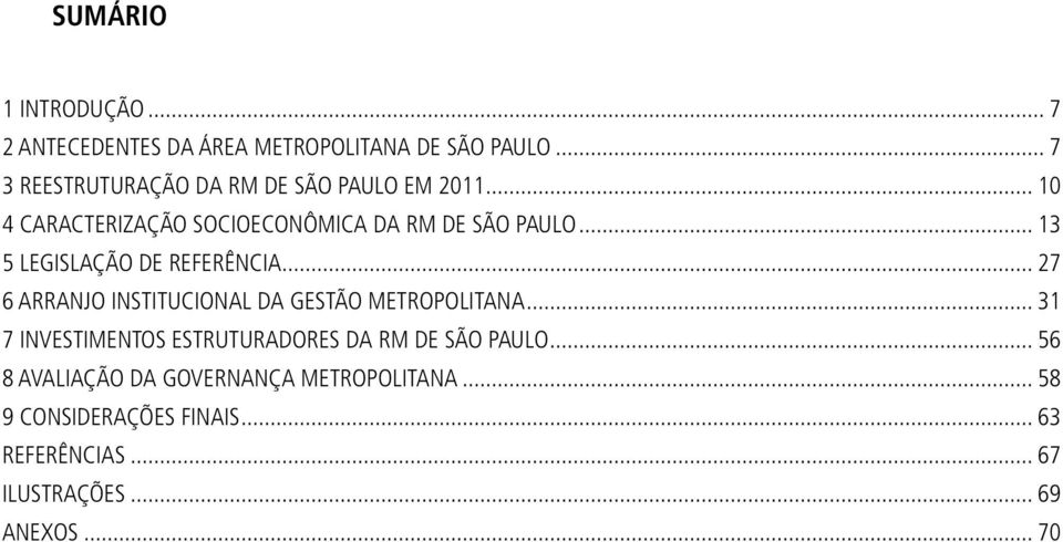 .. 13 5 LEGISLAÇÃO DE REFERÊNCIA... 27 6 ARRANJO INSTITUCIONAL DA GESTÃO METROPOLITANA.