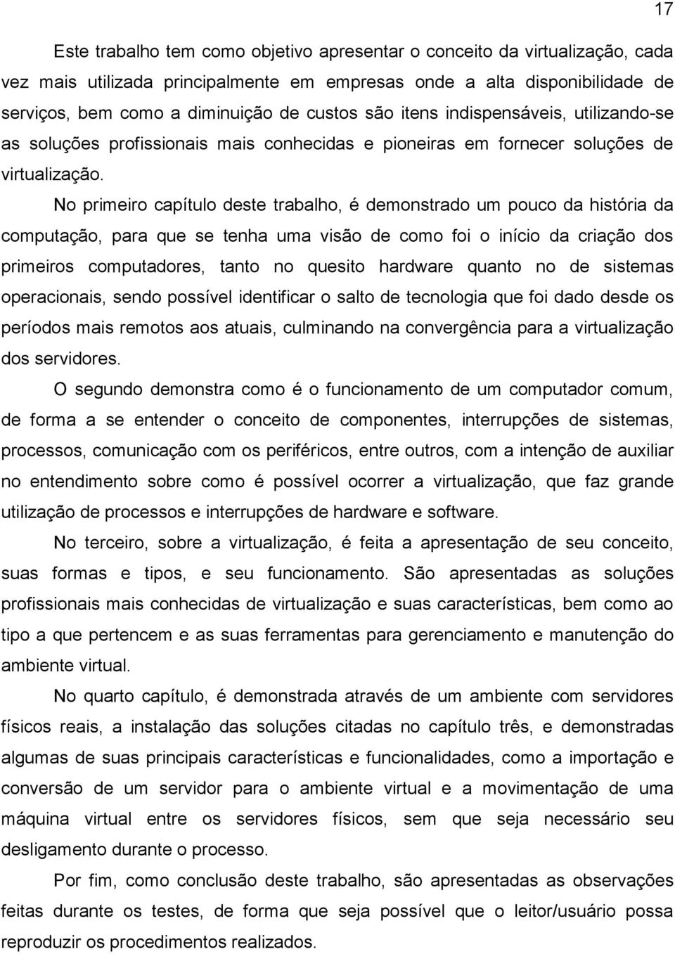 No primeiro capítulo deste trabalho, é demonstrado um pouco da história da computação, para que se tenha uma visão de como foi o início da criação dos primeiros computadores, tanto no quesito