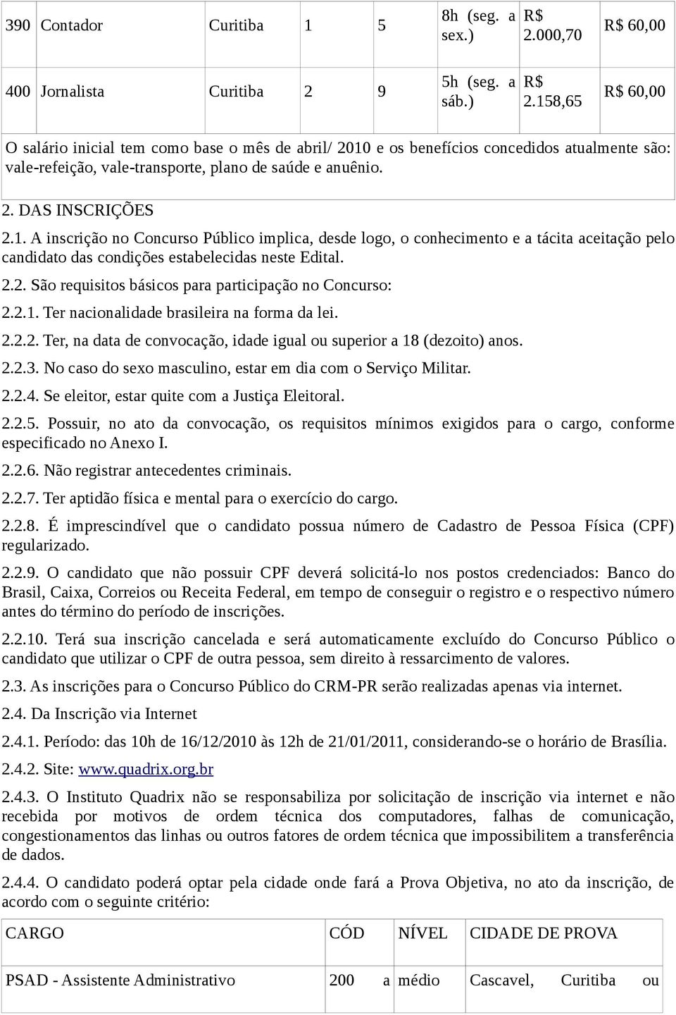 2.2. São requisitos básicos para participação no Concurso: 2.2.1. Ter nacionalidade brasileira na forma da lei. 2.2.2. Ter, na data de convocação, idade igual ou superior a 18 (dezoito) anos. 2.2.3.