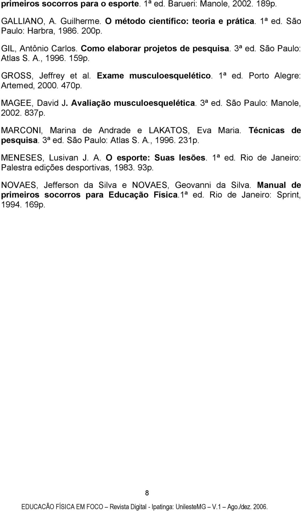 Avaliação musculoesquelética. 3ª ed. São Paulo: Manole, 2002. 837p. MARCONI, Marina de Andrade e LAKATOS, Eva Maria. Técnicas de pesquisa. 3ª ed. São Paulo: Atlas S. A., 1996. 231p.