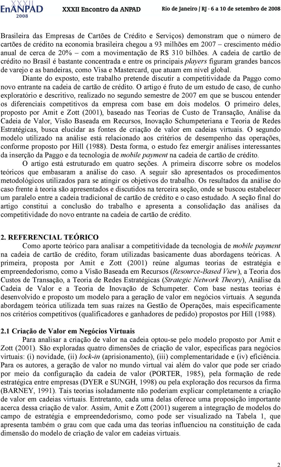 A cadeia de cartão de crédito no Brasil é bastante concentrada e entre os principais players figuram grandes bancos de varejo e as bandeiras, como Visa e Mastercard, que atuam em nível global.