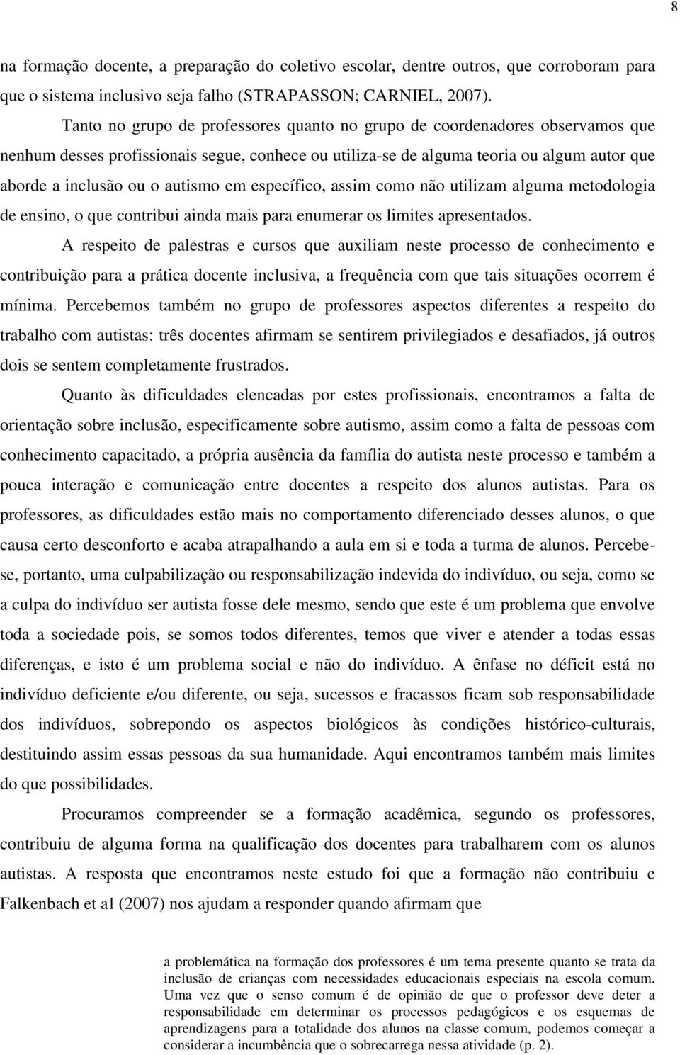 autismo em específico, assim como não utilizam alguma metodologia de ensino, o que contribui ainda mais para enumerar os limites apresentados.