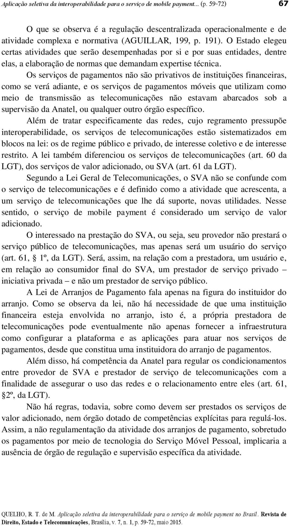 O Estado elegeu certas atividades que serão desempenhadas por si e por suas entidades, dentre elas, a elaboração de normas que demandam expertise técnica.