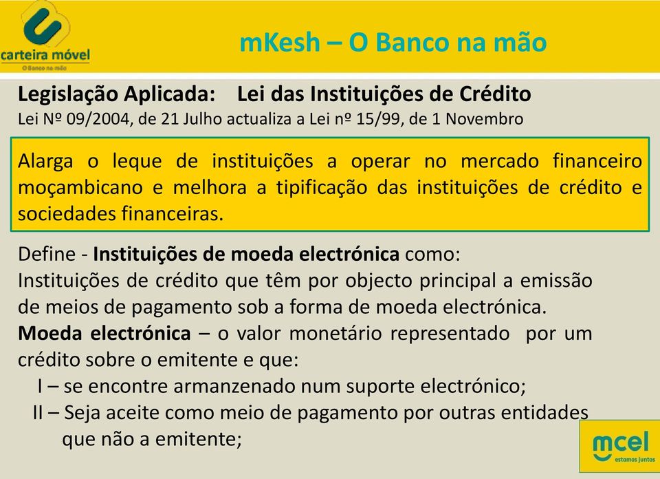 Define - Instituições de moeda electrónica como: Instituições de crédito que têm por objecto principal a emissão de meios de pagamento sob a forma de moeda electrónica.