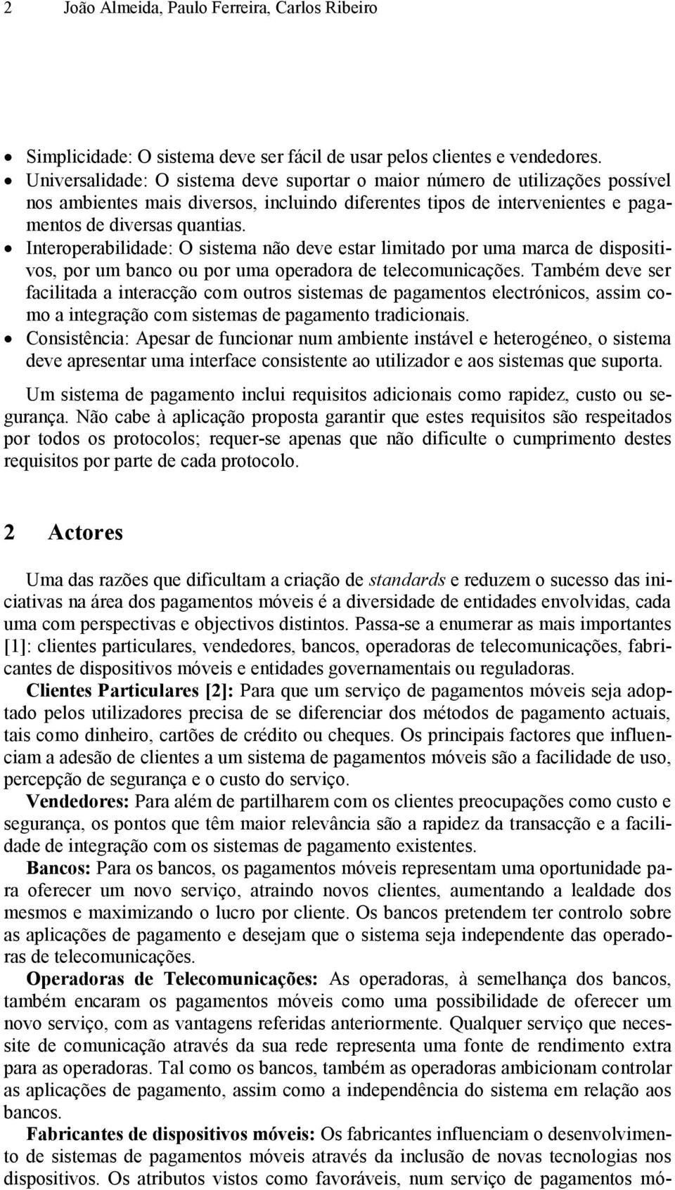 Interoperabilidade: O sistema não deve estar limitado por uma marca de dispositivos, por um banco ou por uma operadora de telecomunicações.