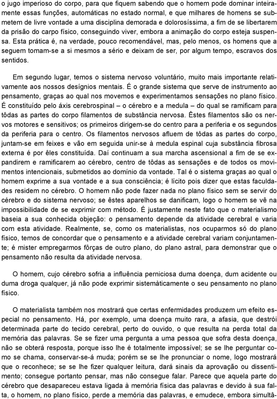 Esta prática é, na verdade, pouco recomendável, mas, pelo menos, os homens que a seguem tomam-se a si mesmos a sério e deixam de ser, por algum tempo, escravos dos sentidos.