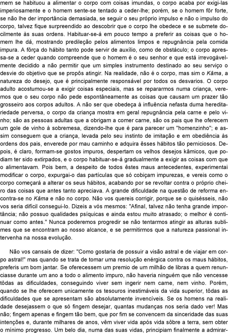 Habituar-se-á em pouco tempo a preferir as coisas que o homem lhe dá, mostrando predileção pelos alimentos limpos e repugnância pela comida impura.