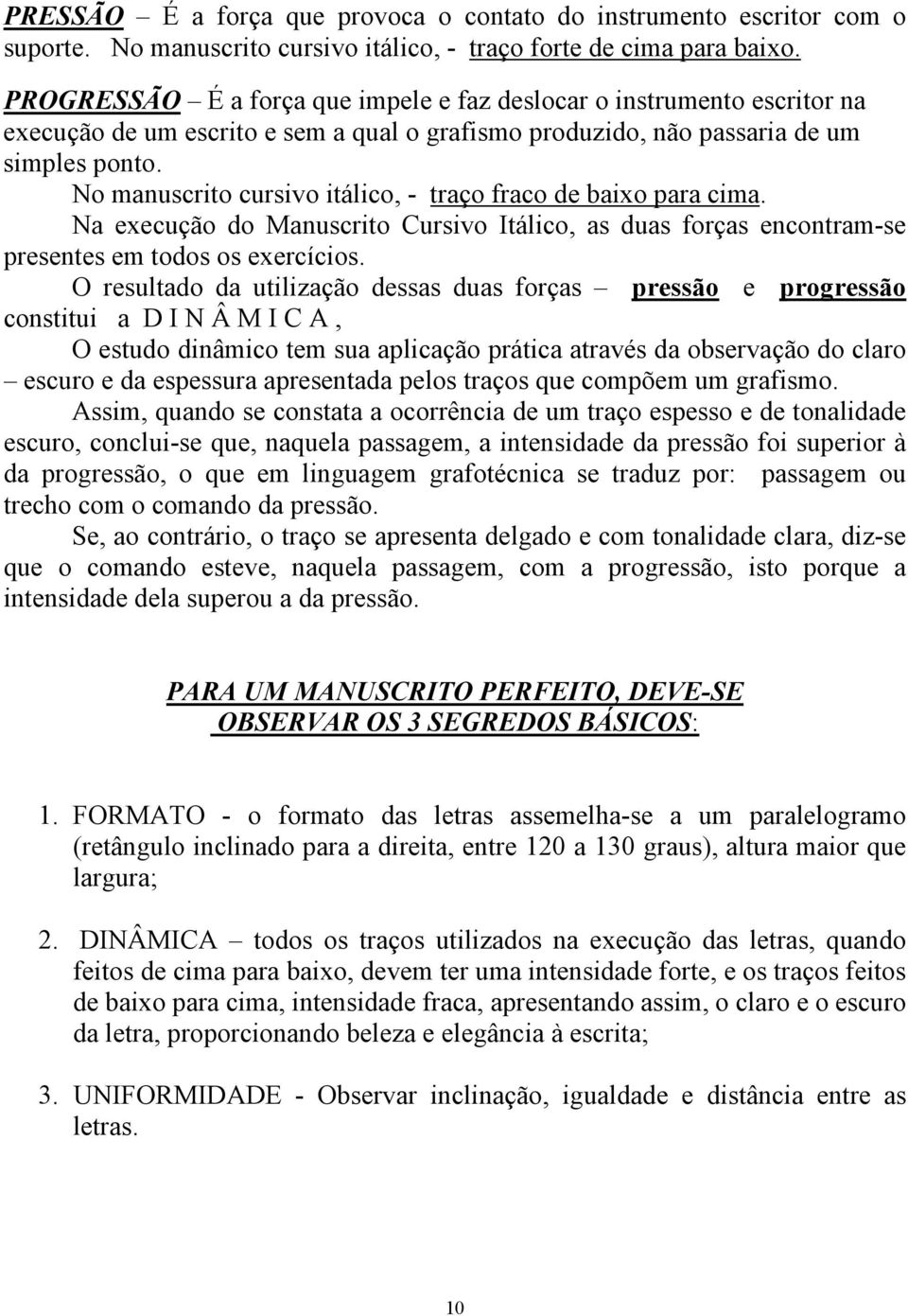 No manuscrito cursivo itálico, - traço fraco de baixo para cima. Na execução do Manuscrito Cursivo Itálico, as duas forças encontram-se presentes em todos os exercícios.