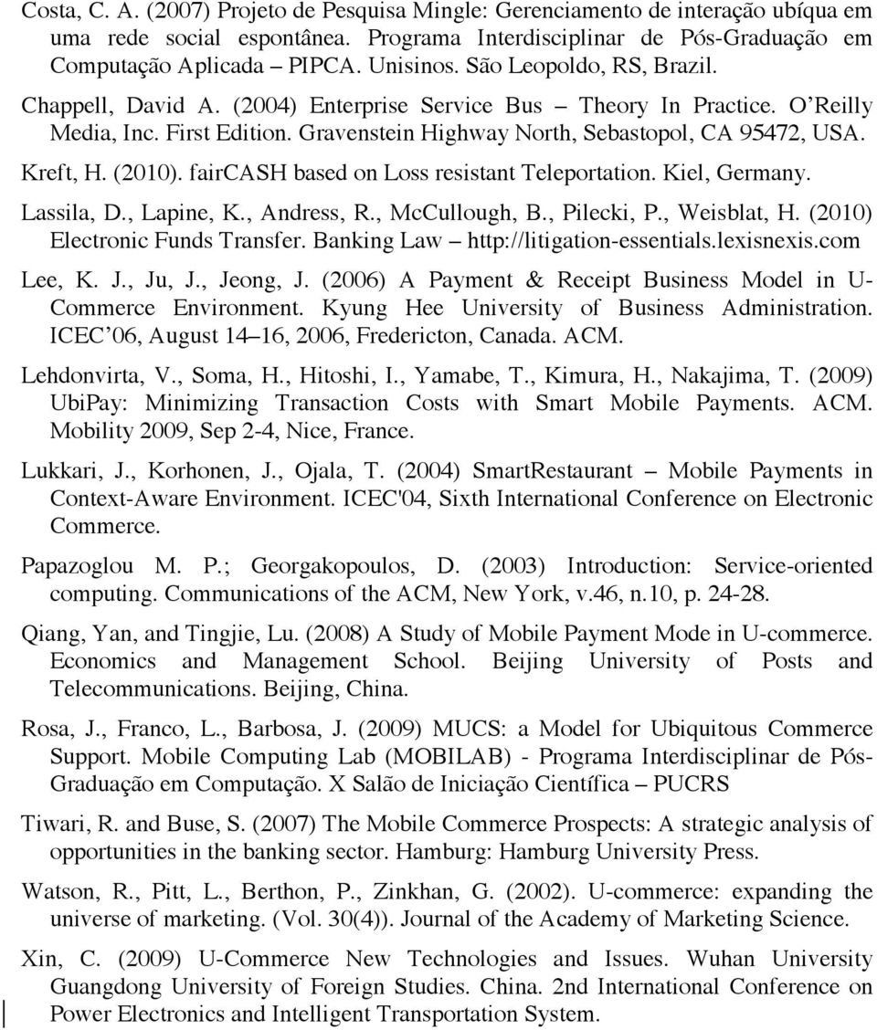 (2010). faircash based on Loss resistant Teleportation. Kiel, Germany. Lassila, D., Lapine, K., Andress, R., McCullough, B., Pilecki, P., Weisblat, H. (2010) Electronic Funds Transfer.