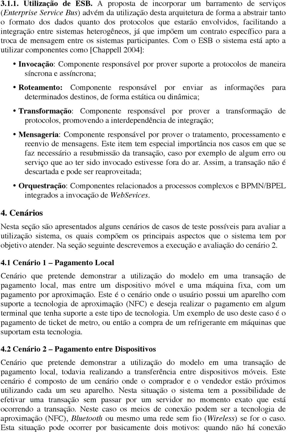 envolvidos, facilitando a integração entre sistemas heterogêneos, já que impõem um contrato específico para a troca de mensagem entre os sistemas participantes.