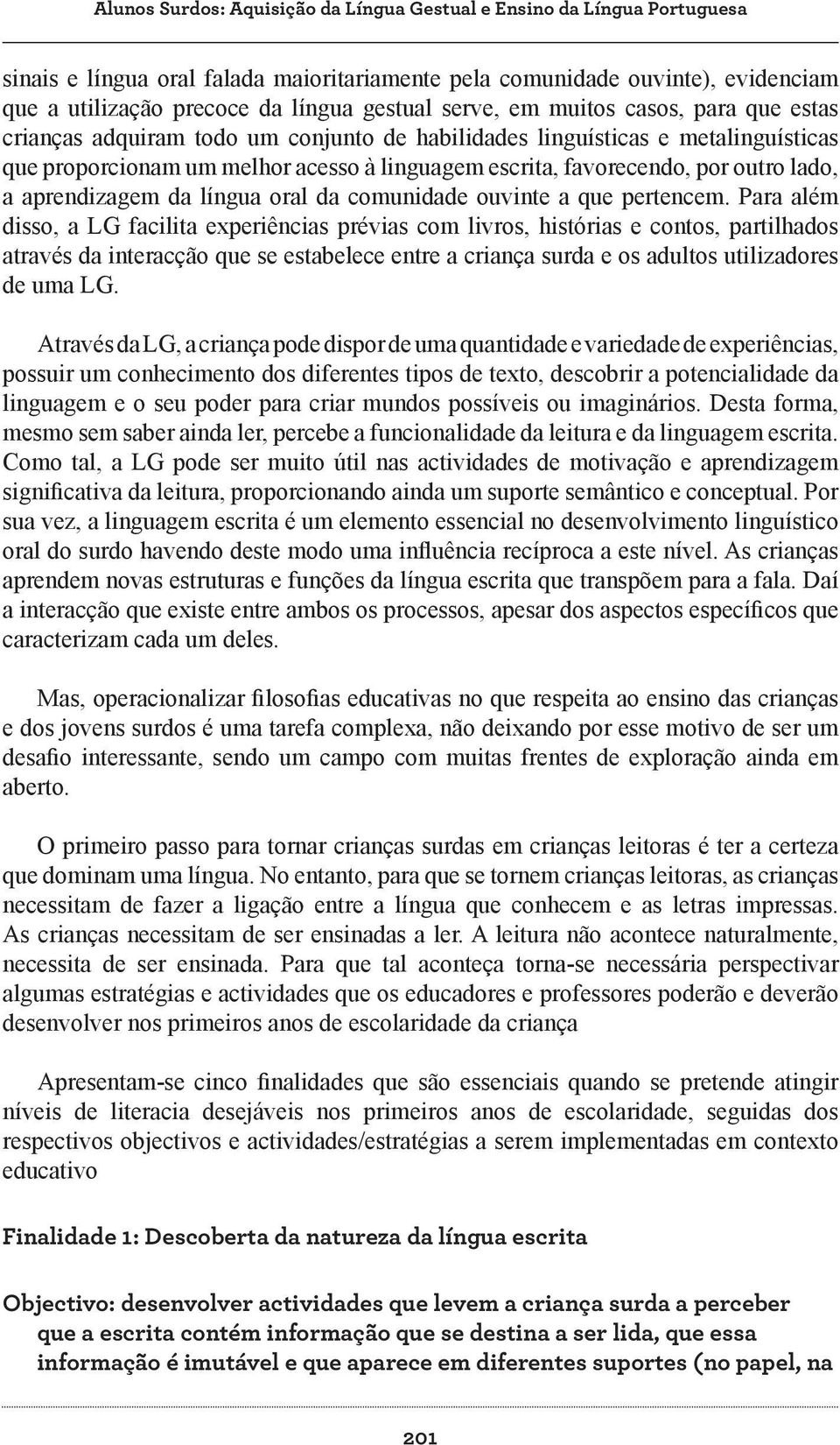 lado, a aprendizagem da língua oral da comunidade ouvinte a que pertencem.