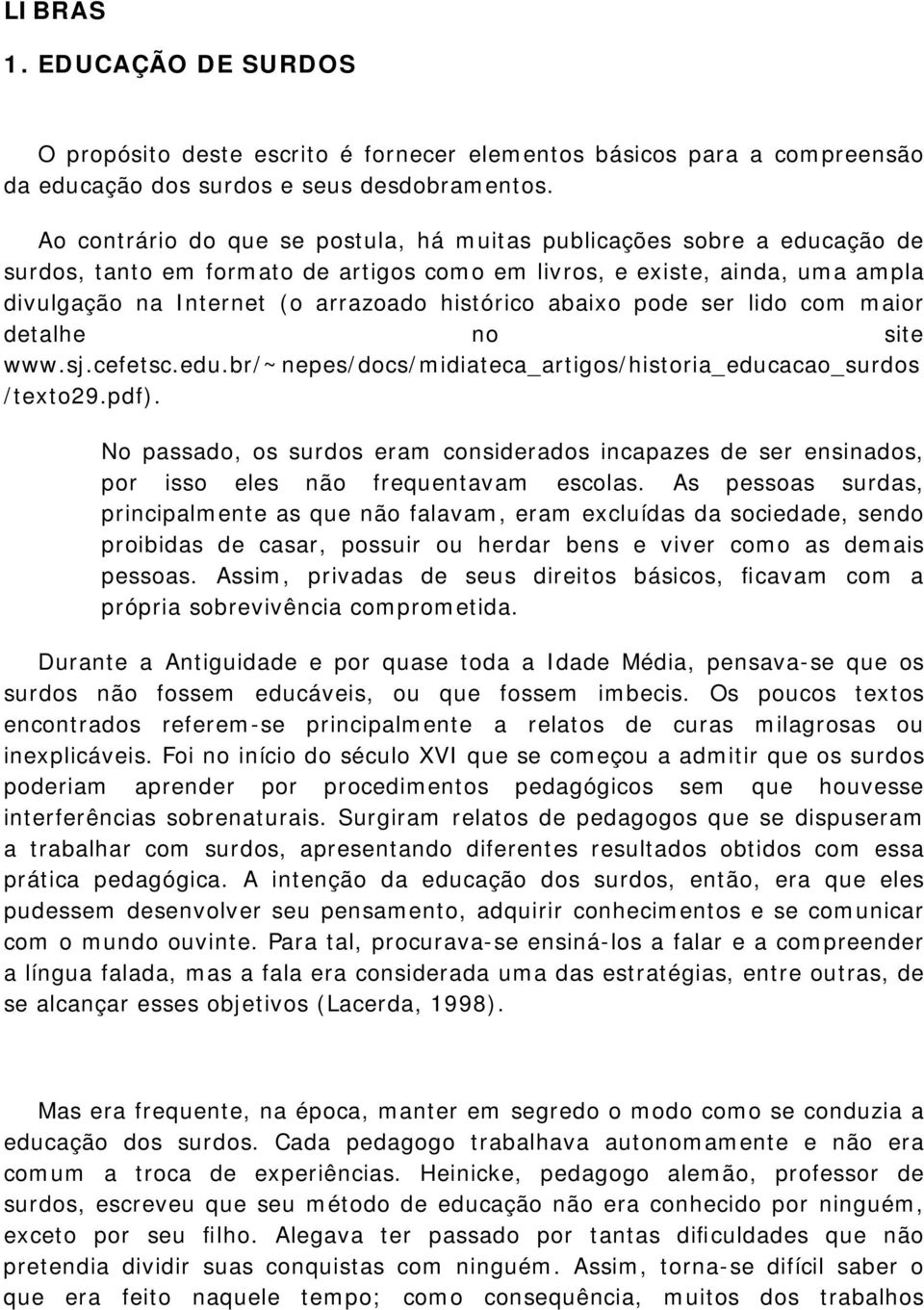 abaixo pode ser lido com maior detalhe no site www.sj.cefetsc.edu.br/~nepes/docs/midiateca_artigos/historia_educacao_surdos /texto29.pdf).