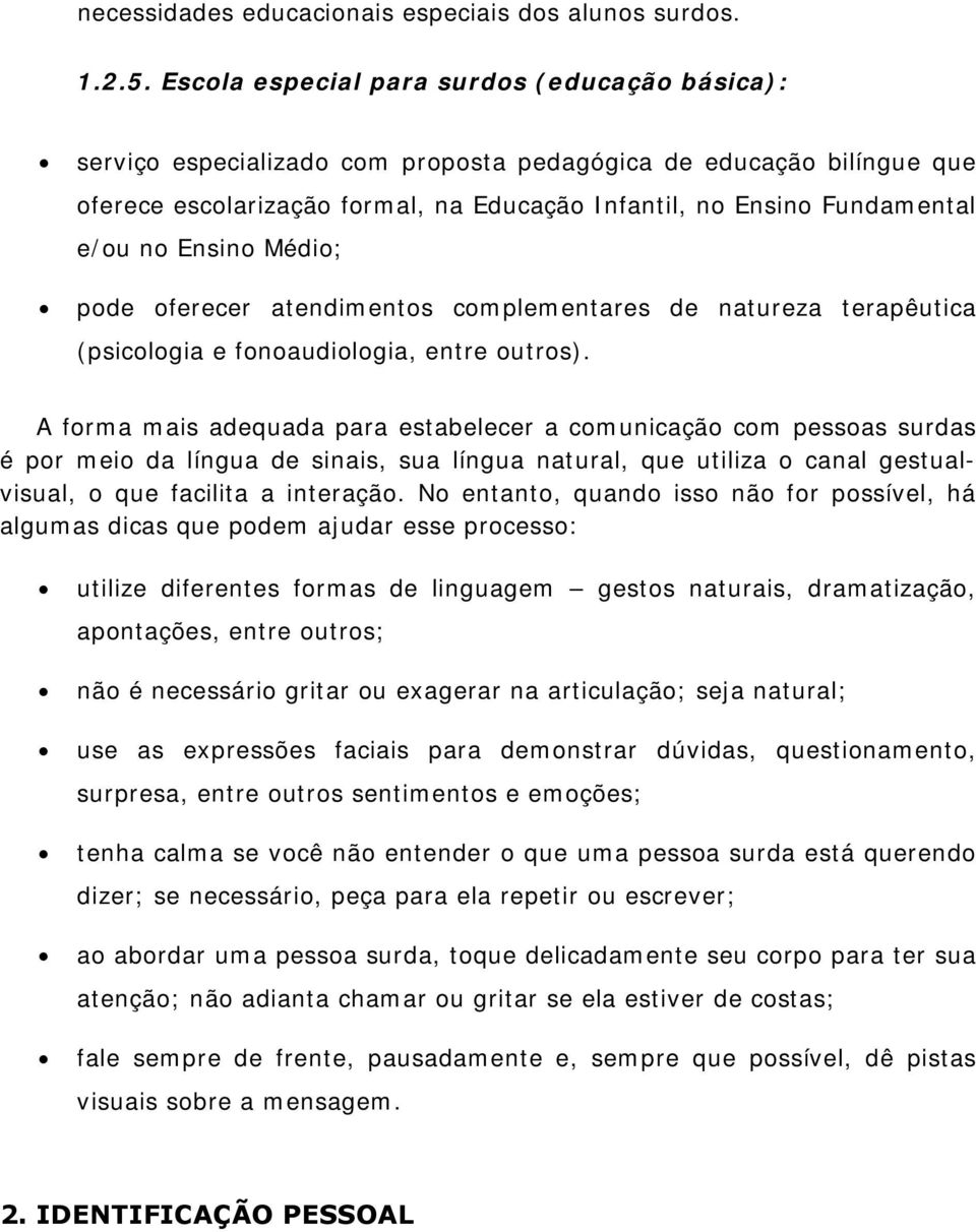 Ensino Médio; pode oferecer atendimentos complementares de natureza terapêutica (psicologia e fonoaudiologia, entre outros).