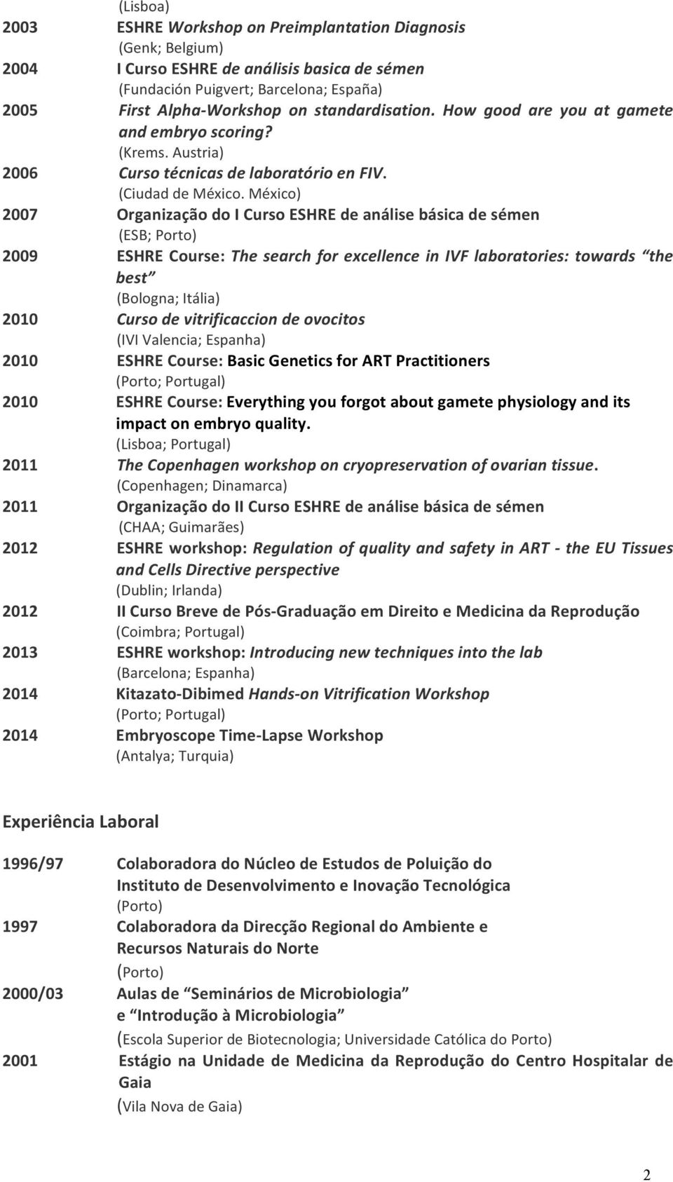 México) 2007 OrganizaçãodoICursoESHREdeanálisebásicadesémen (ESB;Porto) 2009 ESHRECourse:ThesearchforexcellenceinIVFlaboratories:towards the best (Bologna;Itália) 2010 Cursodevitrificacciondeovocitos