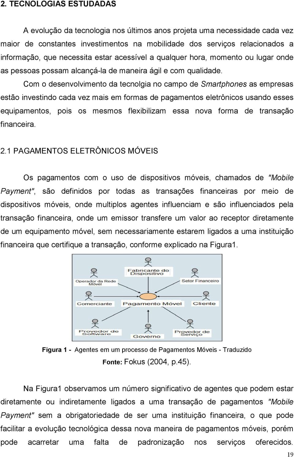 Com o desenvolvimento da tecnolgia no campo de Smartphones as empresas estão investindo cada vez mais em formas de pagamentos eletrônicos usando esses equipamentos, pois os mesmos flexibilizam essa