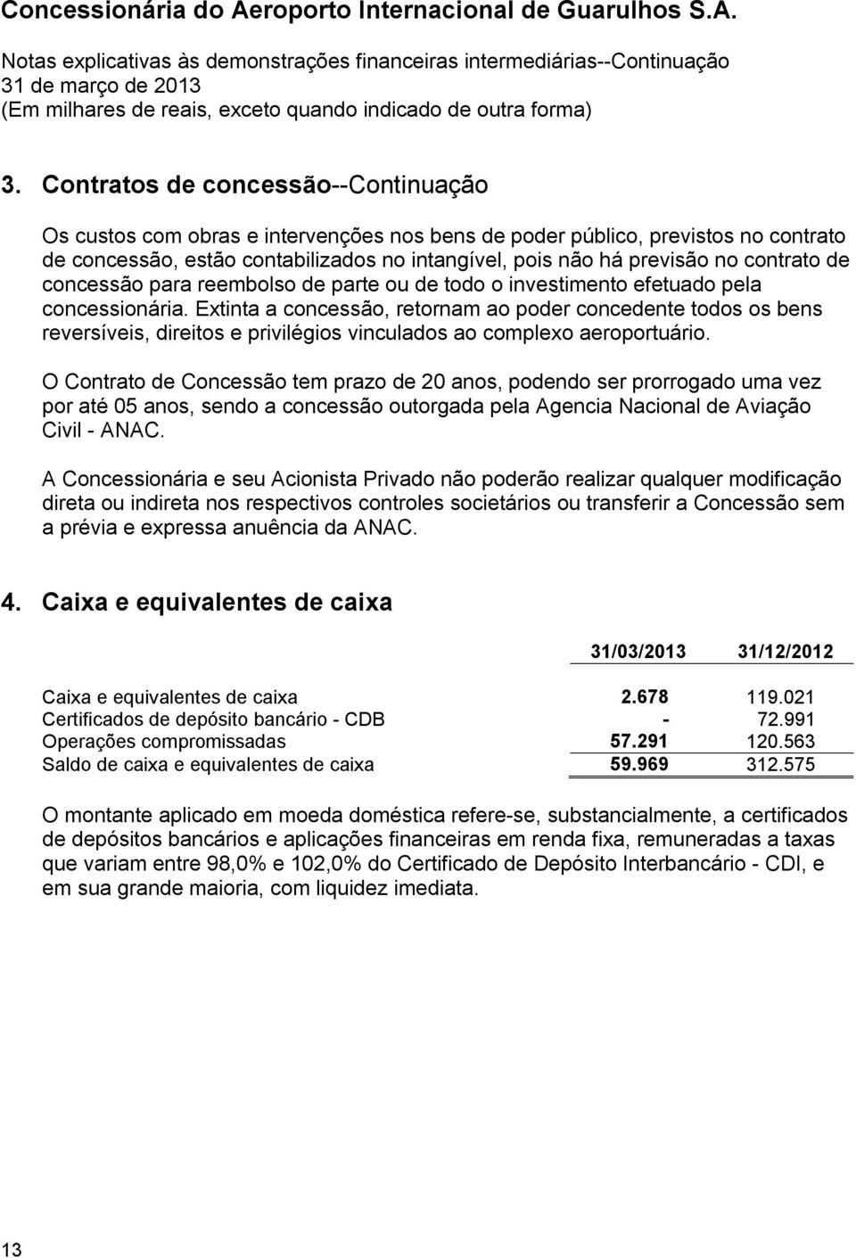 Extinta a concessão, retornam ao poder concedente todos os bens reversíveis, direitos e privilégios vinculados ao complexo aeroportuário.