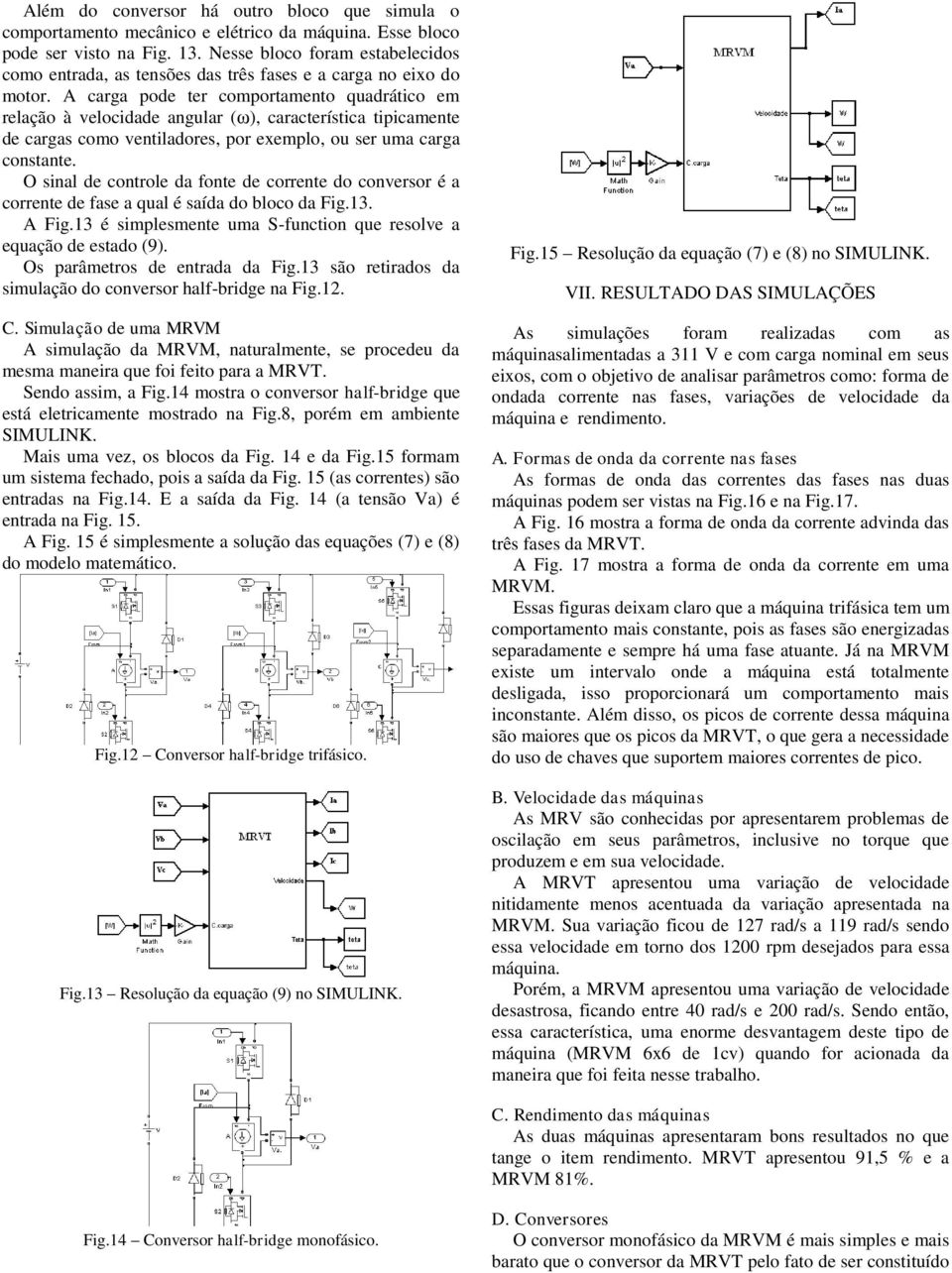 A carga pode ter comportamento quadrático em relação à velocidade angular (ω), característica tipicamente de cargas como ventiladores, por exemplo, ou ser uma carga constante.