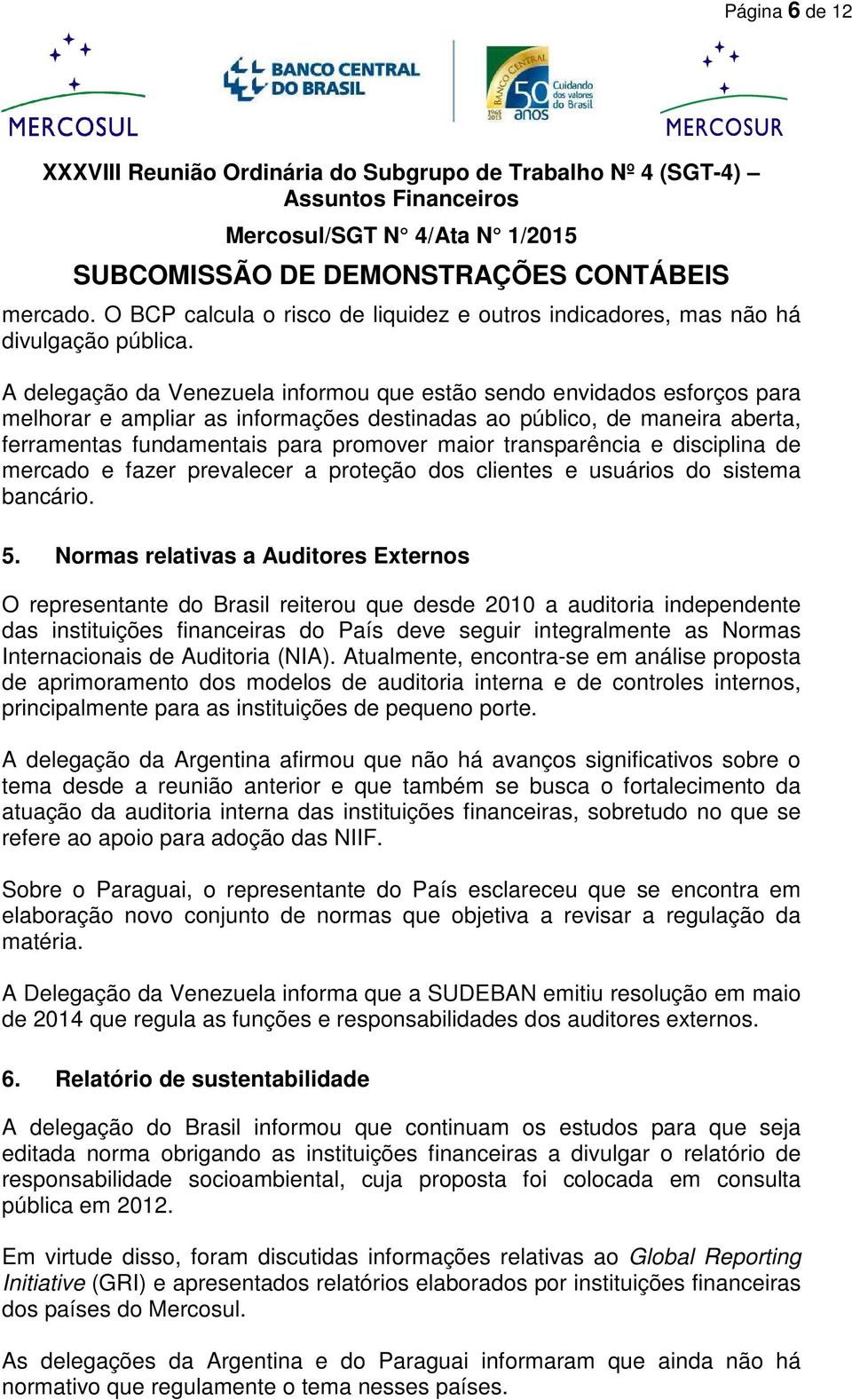 transparência e disciplina de mercado e fazer prevalecer a proteção dos clientes e usuários do sistema bancário. 5.