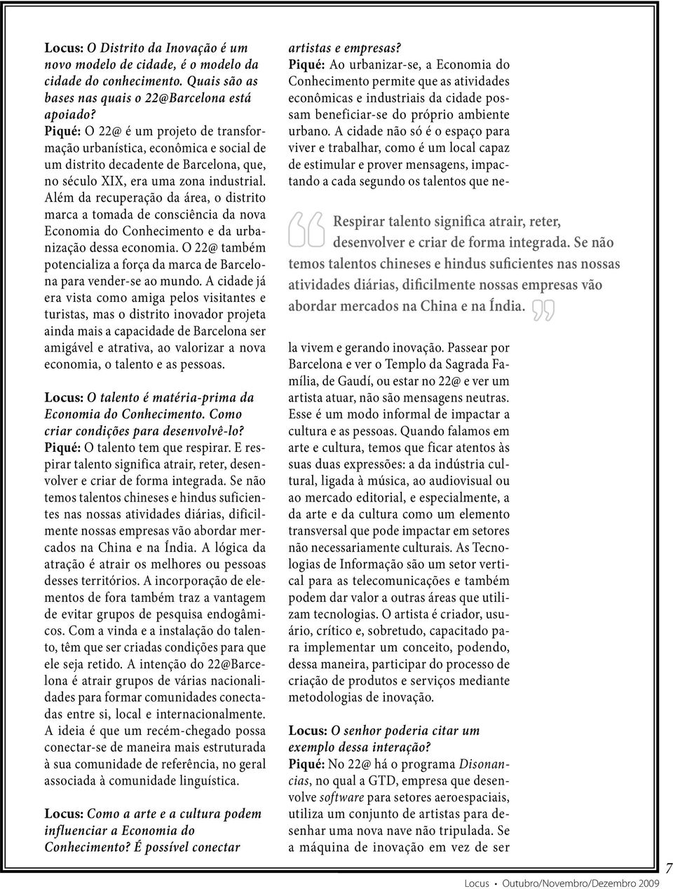 Além da recuperação da área, o distrito marca a tomada de consciência da nova Economia do Conhecimento e da urbanização dessa economia.