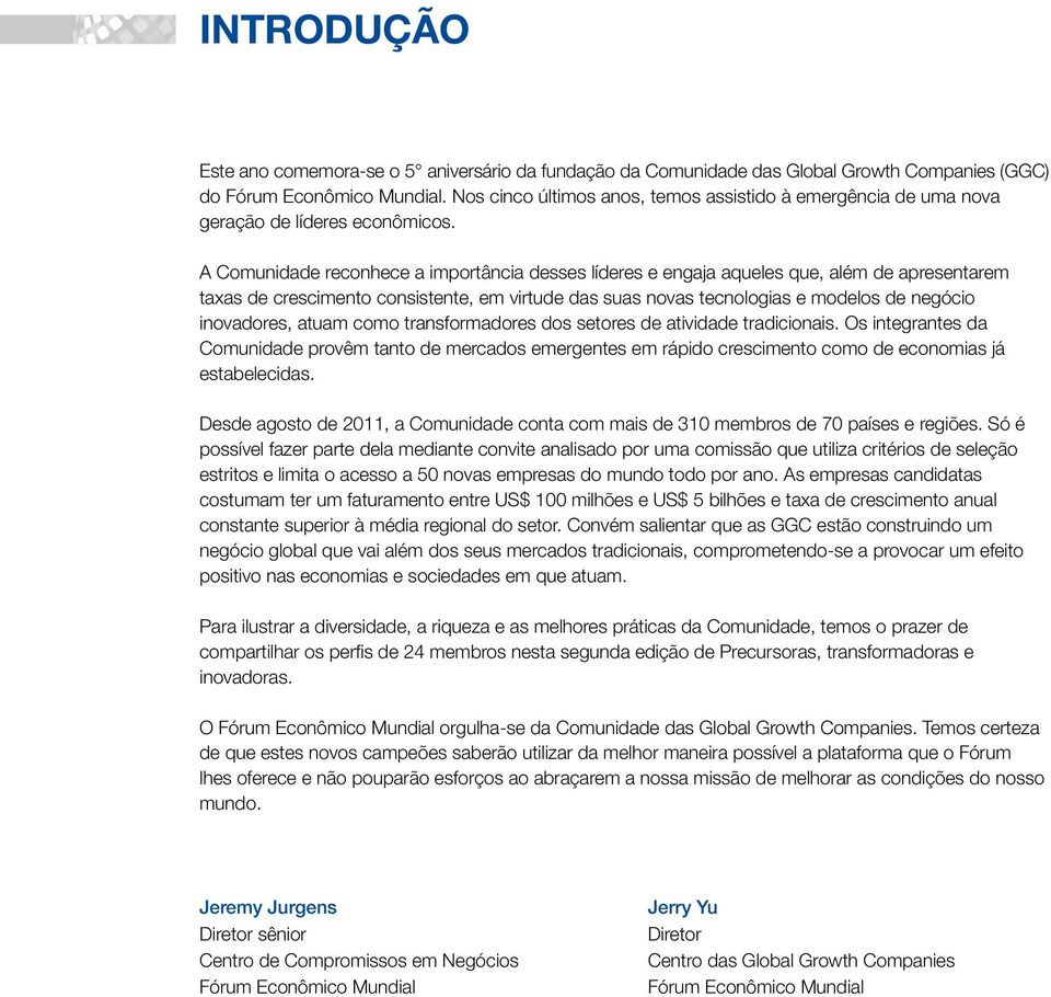 A Comunidade reconhece a importância desses líderes e engaja aqueles que, além de apresentarem taxas de crescimento consistente, em virtude das suas novas tecnologias e modelos de negócio inovadores,