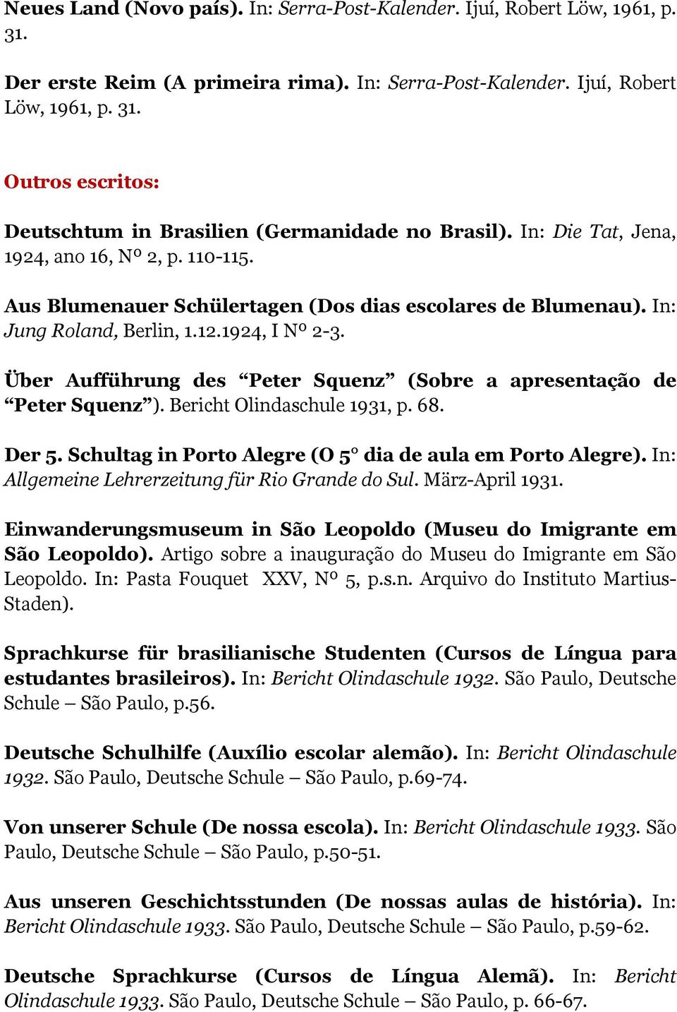 Über Aufführung des Peter Squenz (Sobre a apresentação de Peter Squenz ). Bericht Olindaschule 1931, p. 68. Der 5. Schultag in Porto Alegre (O 5 dia de aula em Porto Alegre).