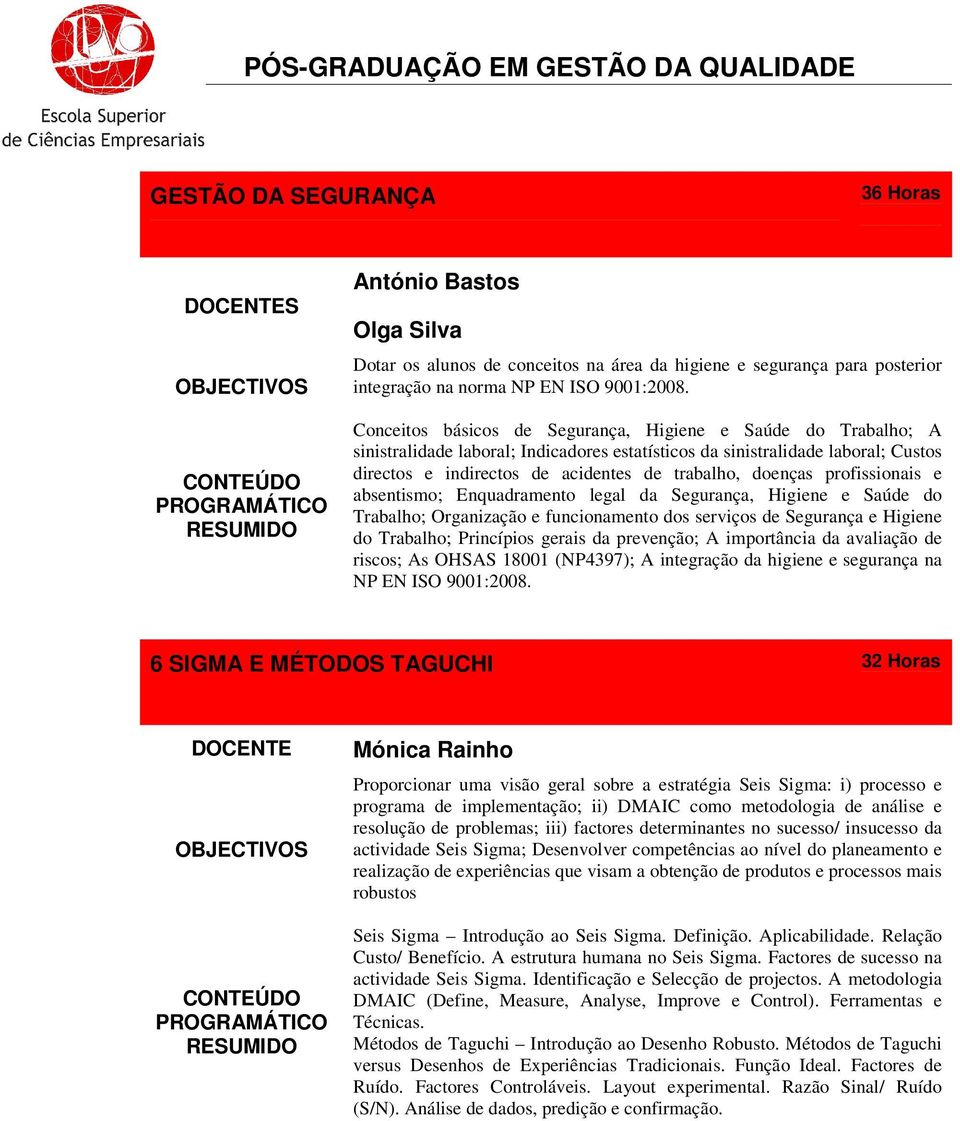 doenças profissionais e absentismo; Enquadramento legal da Segurança, Higiene e Saúde do Trabalho; Organização e funcionamento dos serviços de Segurança e Higiene do Trabalho; Princípios gerais da