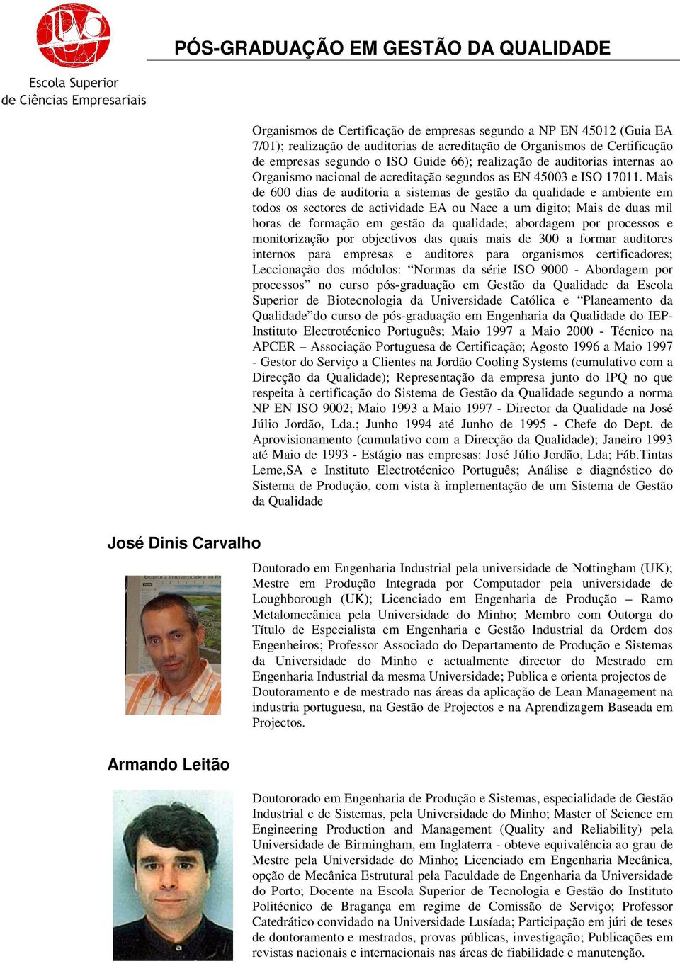 Mais de 600 dias de auditoria a sistemas de gestão da qualidade e ambiente em todos os sectores de actividade EA ou Nace a um digito; Mais de duas mil horas de formação em gestão da qualidade;