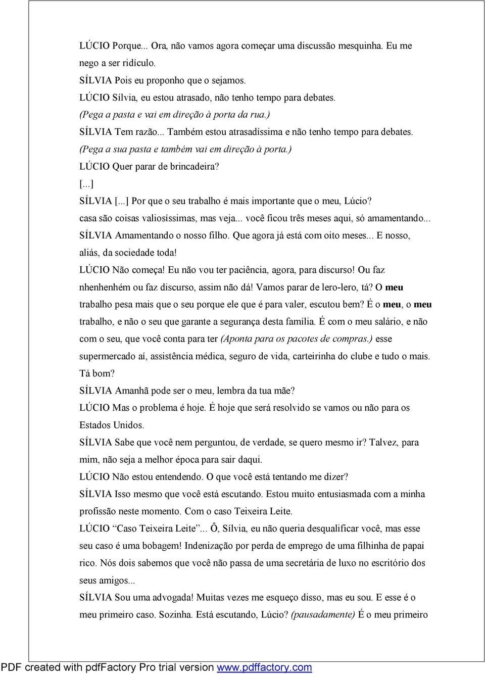 ) LÚCIO Quer parar de brincadeira? [...] SÍLVIA [...] Por que o seu trabalho é mais importante que o meu, Lúcio? casa são coisas valiosíssimas, mas veja... você ficou três meses aqui, só amamentando.