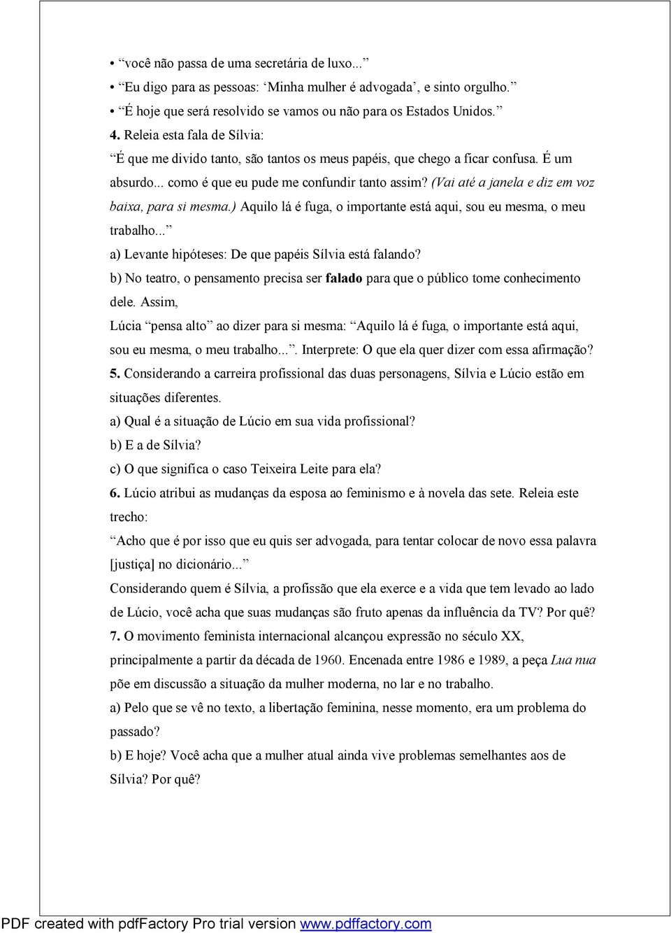 (Vai até a janela e diz em voz baixa, para si mesma.) Aquilo lá é fuga, o importante está aqui, sou eu mesma, o meu trabalho... a) Levante hipóteses: De que papéis Sílvia está falando?