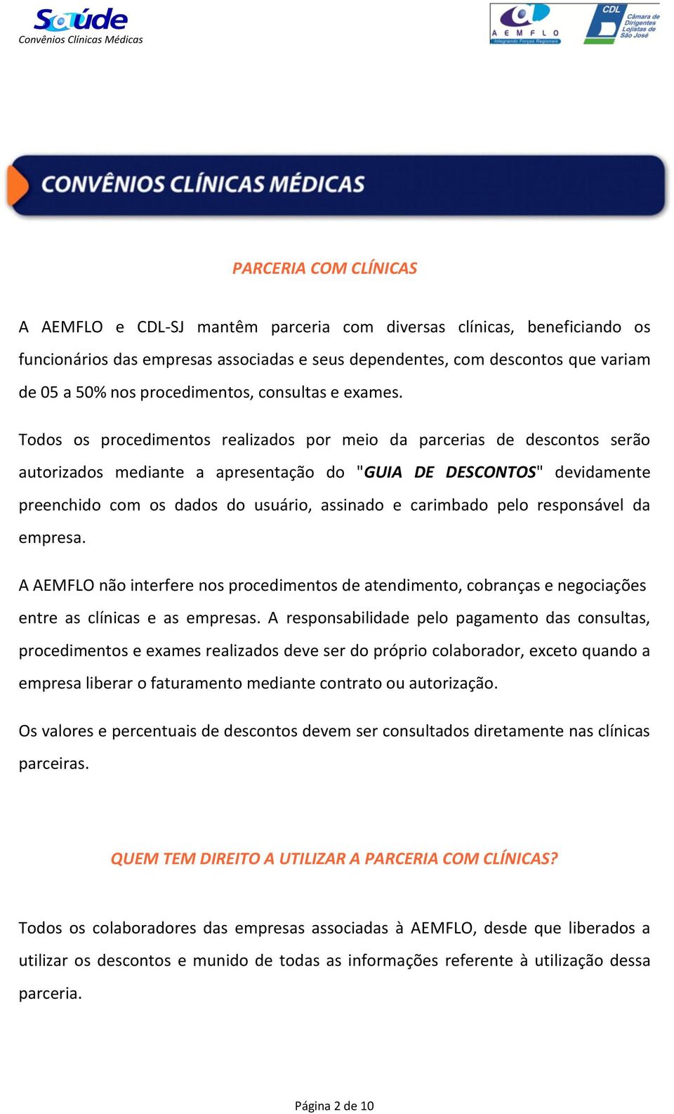 Todos os procedimentos realizados por meio da parcerias de descontos serão autorizados mediante a apresentação do "GUIA DE DESCONTOS" devidamente preenchido com os dados do usuário, assinado e