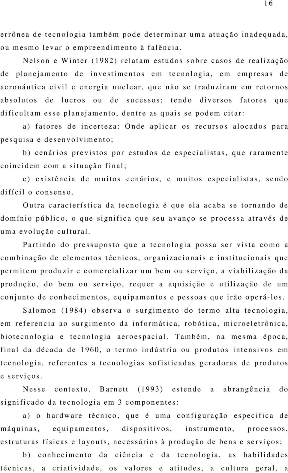 uclear, que n ão s e t r a duziram em r et ornos a b solut os d e lucro s o u d e s u c essos; t e ndo di v e rsos f at o res q u e d i fi cu ltam esse plan e j am en to, dent r e as quai s se podem