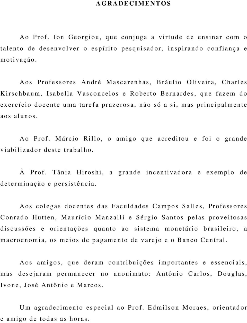 t arefa praz e ro sa, n ã o s ó a s i, m as p r inci p almente a o s al u nos. A o P r of. M á r cio Rillo, o am i go q ue a c r e ditou e fo i o grande v i abi liz ad o r d este trabal ho. À P r of.