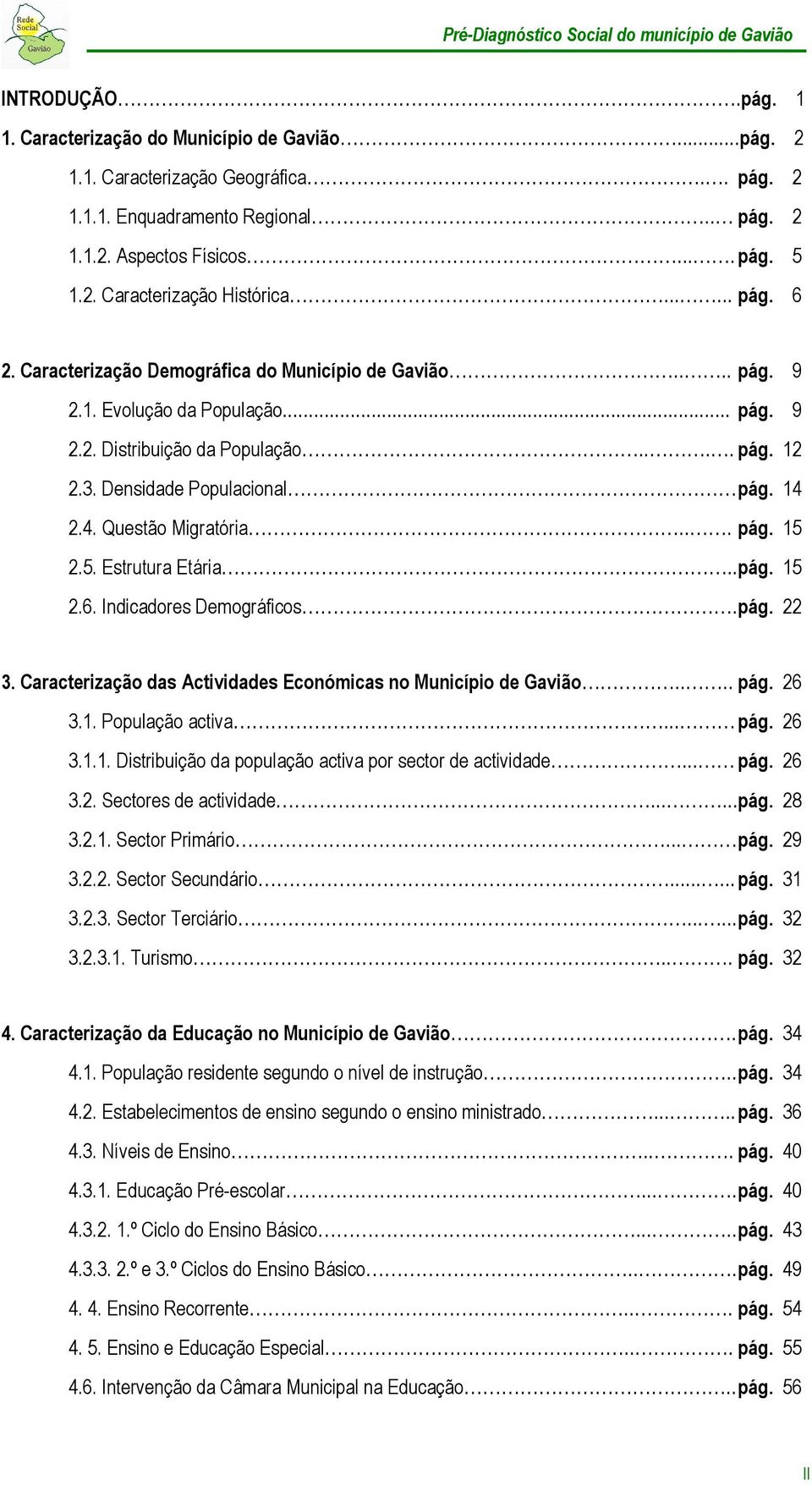 2.4. Questão Migratória... pág. 15 2.5. Estrutura Etária.. pág. 15 2.6. Indicadores Demográficos. pág. 22 3. Caracterização das Actividades Económicas no Município de Gavião.... pág. 26 3.1. População activa.