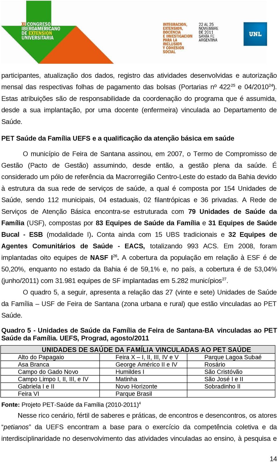 PET Saúde da Família UEFS e a qualificação da atenção básica em saúde O município de Feira de Santana assinou, em 2007, o Termo de Compromisso de Gestão (Pacto de Gestão) assumindo, desde então, a